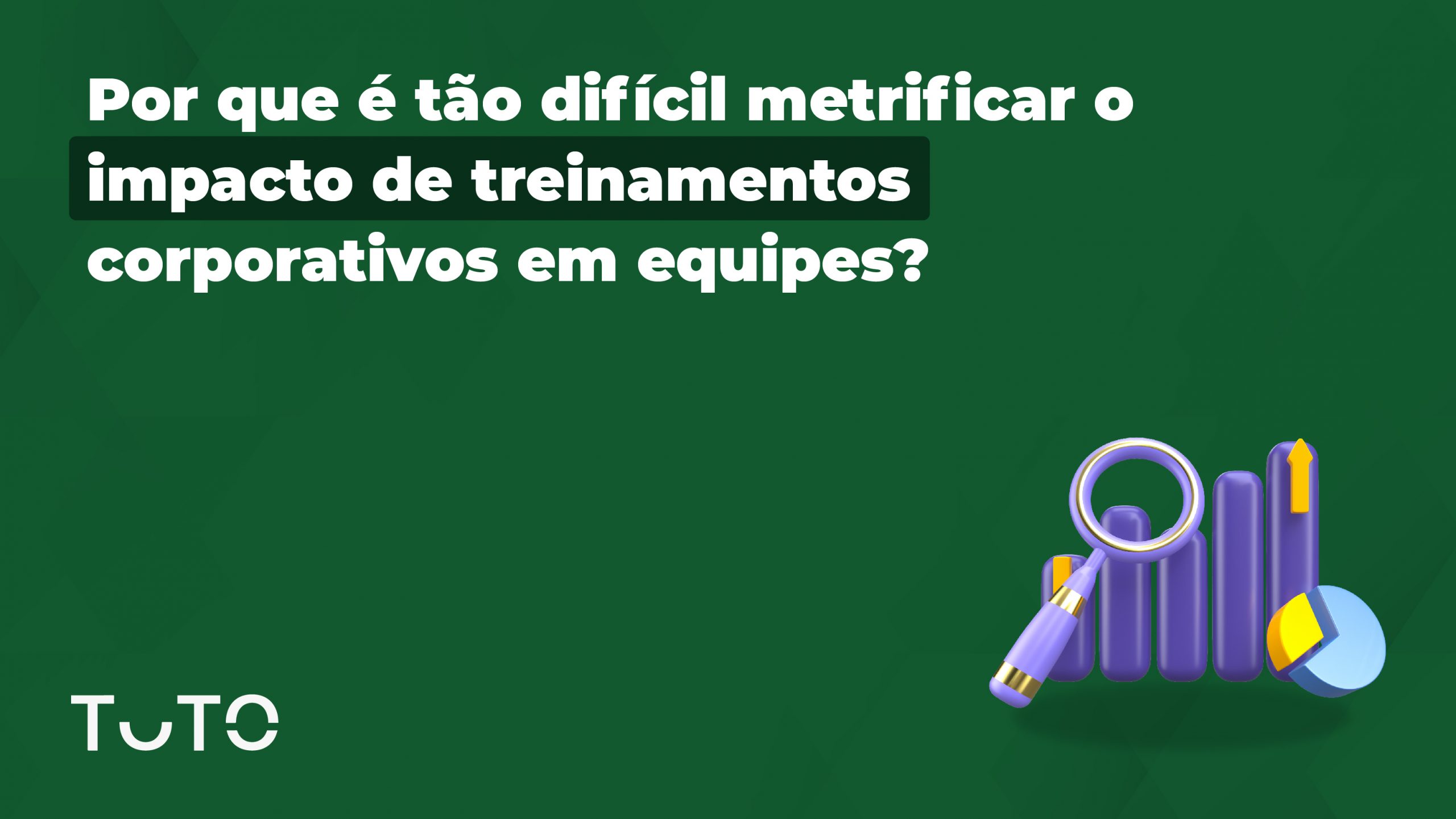 Por que é tão difícil metrificar o impacto de treinamentos corporativos em sua equipe?