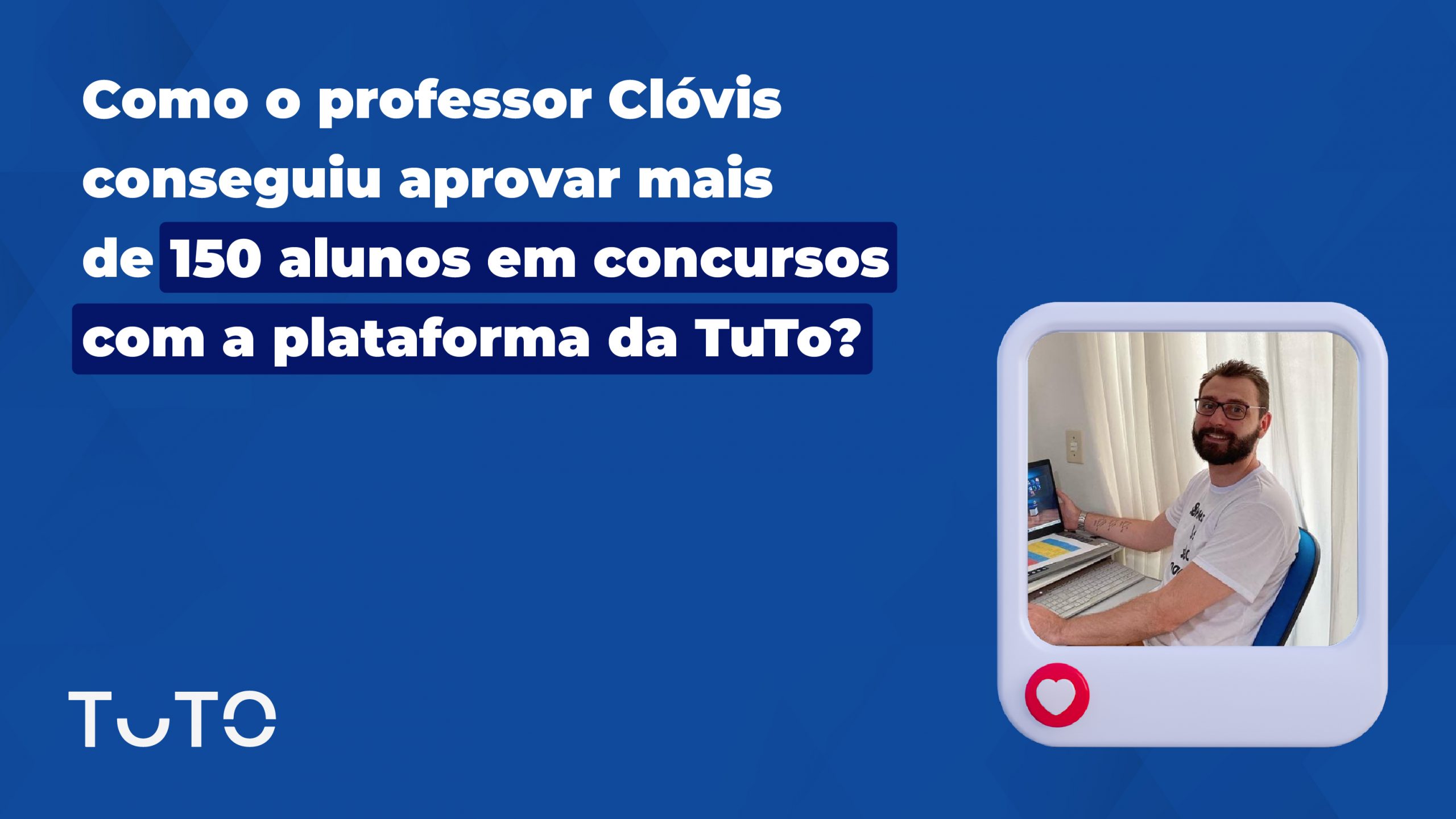 Como o professor Clóvis conseguiu aprovar mais de 150 alunos em concursos com a plataforma da TuTo?